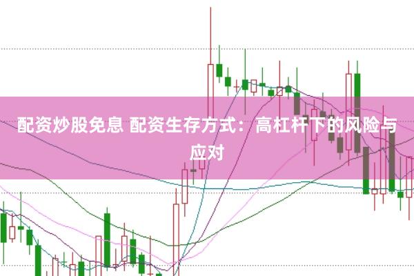 配资炒股免息 配资生存方式：高杠杆下的风险与应对