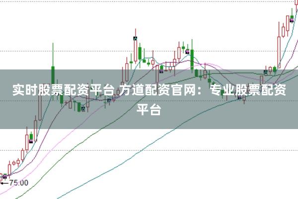 实时股票配资平台 方道配资官网：专业股票配资平台