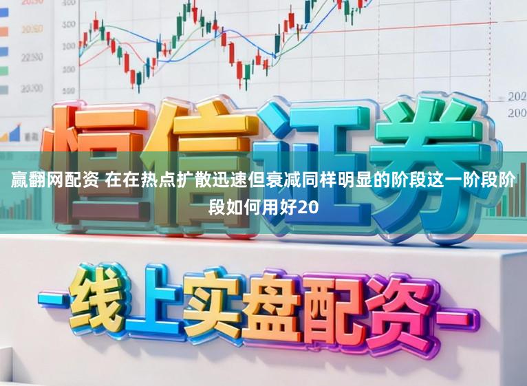 赢翻网配资 在在热点扩散迅速但衰减同样明显的阶段这一阶段阶段如何用好20
