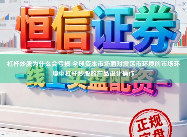 杠杆炒股为什么会亏损 全球资本市场面对震荡市环境的市场环境中杠杆炒股的产品设计操作