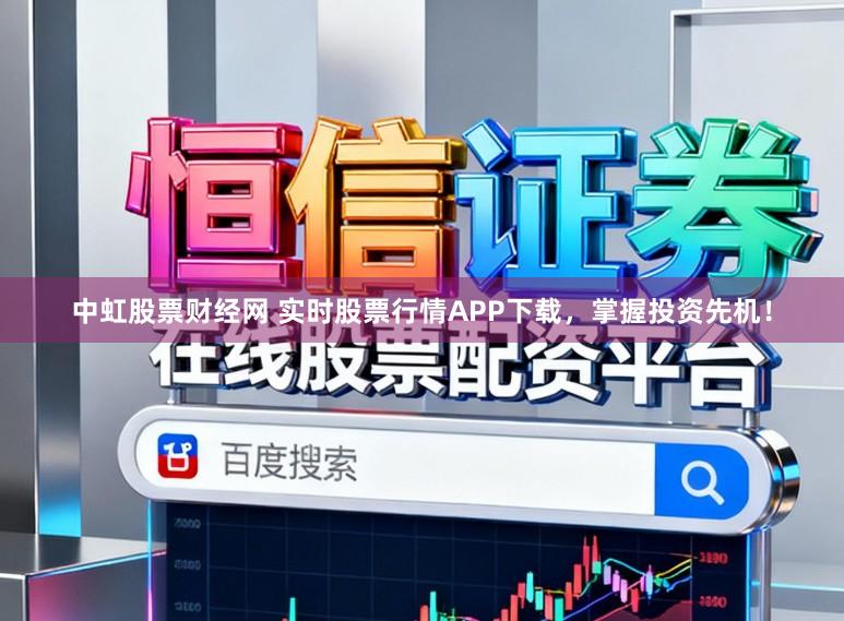 中虹股票财经网 实时股票行情APP下载，掌握投资先机！