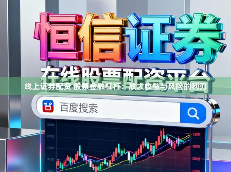 线上证券配资 股票金融杠杆：放大收益与风险的利刃