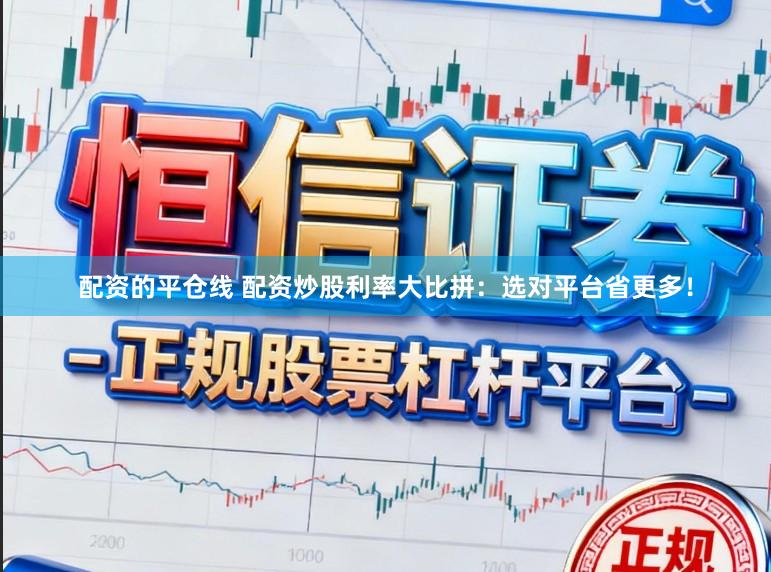 配资的平仓线 配资炒股利率大比拼：选对平台省更多！