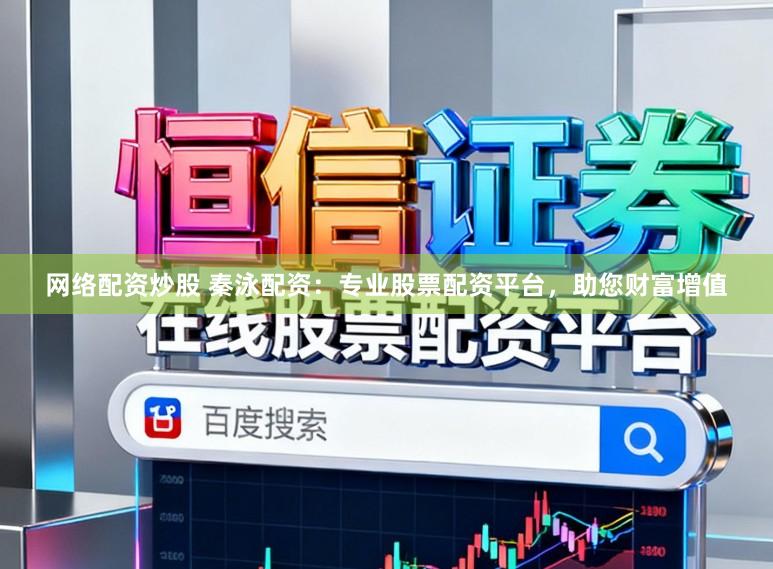 网络配资炒股 秦泳配资：专业股票配资平台，助您财富增值