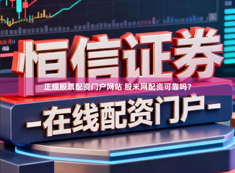 正规股票配资门户网站 股米网配资可靠吗？